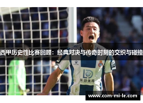 西甲历史性比赛回顾：经典对决与传奇时刻的交织与碰撞