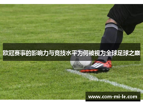 欧冠赛事的影响力与竞技水平为何被视为全球足球之巅