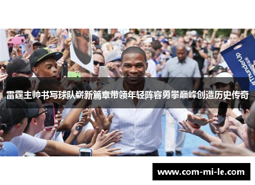 雷霆主帅书写球队崭新篇章带领年轻阵容勇攀巅峰创造历史传奇 雷霆主帅书写球队崭新篇章带领年轻阵容勇攀巅峰创造历史传奇