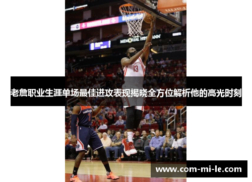 老詹职业生涯单场最佳进攻表现揭晓全方位解析他的高光时刻 老詹职业生涯单场最佳进攻表现揭晓全方位解析他的高光时刻
