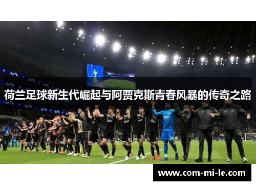 荷兰足球新生代崛起与阿贾克斯青春风暴的传奇之路