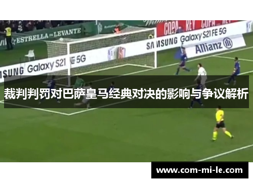 裁判判罚对巴萨皇马经典对决的影响与争议解析