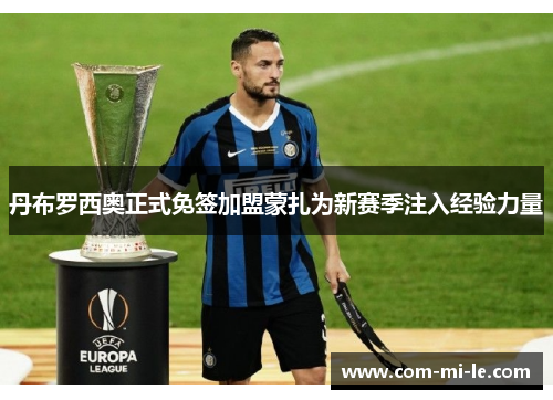 丹布罗西奥正式免签加盟蒙扎为新赛季注入经验力量