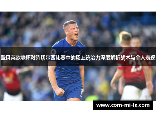 登贝莱欧联杯对阵切尔西比赛中的场上统治力深度解析战术与个人表现