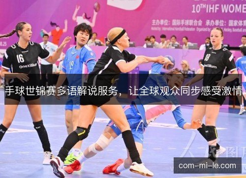 手球世锦赛多语解说服务，让全球观众同步感受激情